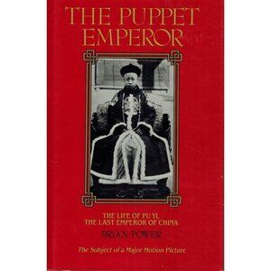 THE PUPPET EMPEROR The Life of Pu Yi, Last Emperor of China by Power, Brian
